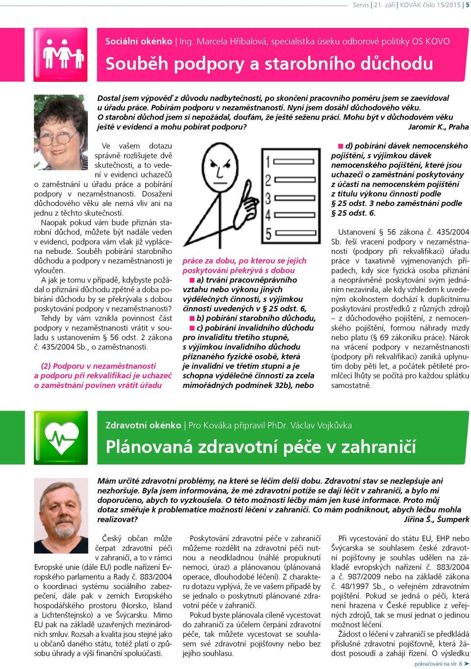 úřadu práce. Pobírám podporu v nezaměstnanosti. Nyní jsem dosáhl důchodového věku. O starobní důchod jsem si nepožádal, doufám, že ještě seženu práci.