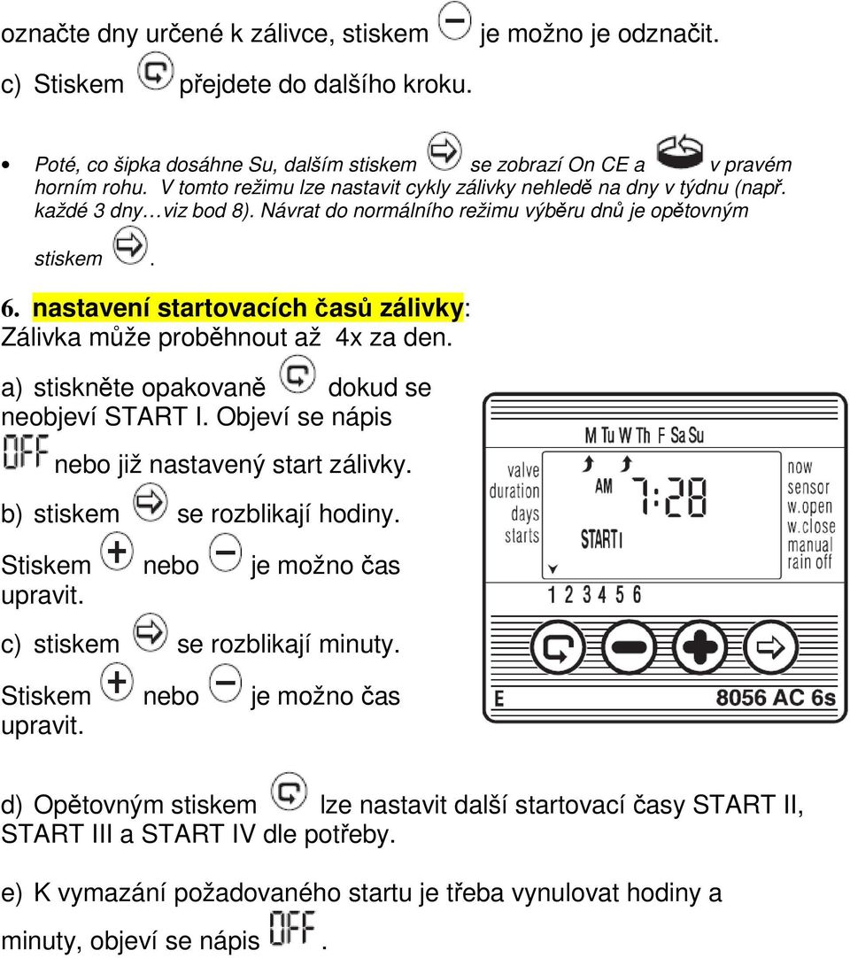 nastavení startovacích časů zálivky: Zálivka může proběhnout až 4x za den. START I. Objeví se nápis nebo již nastavený start zálivky. b) stiskem se rozblikají hodiny.