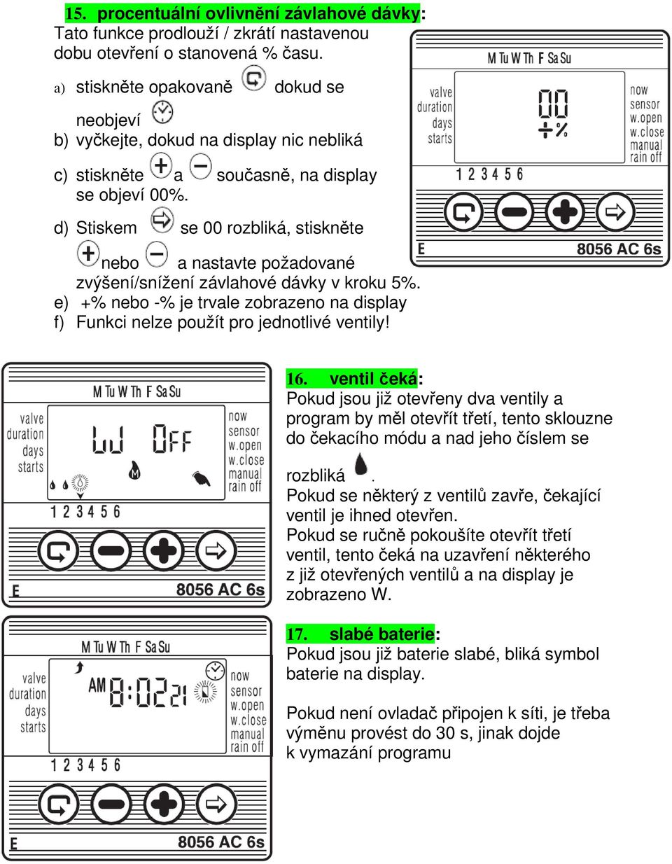 e) +% nebo -% je trvale zobrazeno na display f) Funkci nelze použít pro jednotlivé ventily! 16.