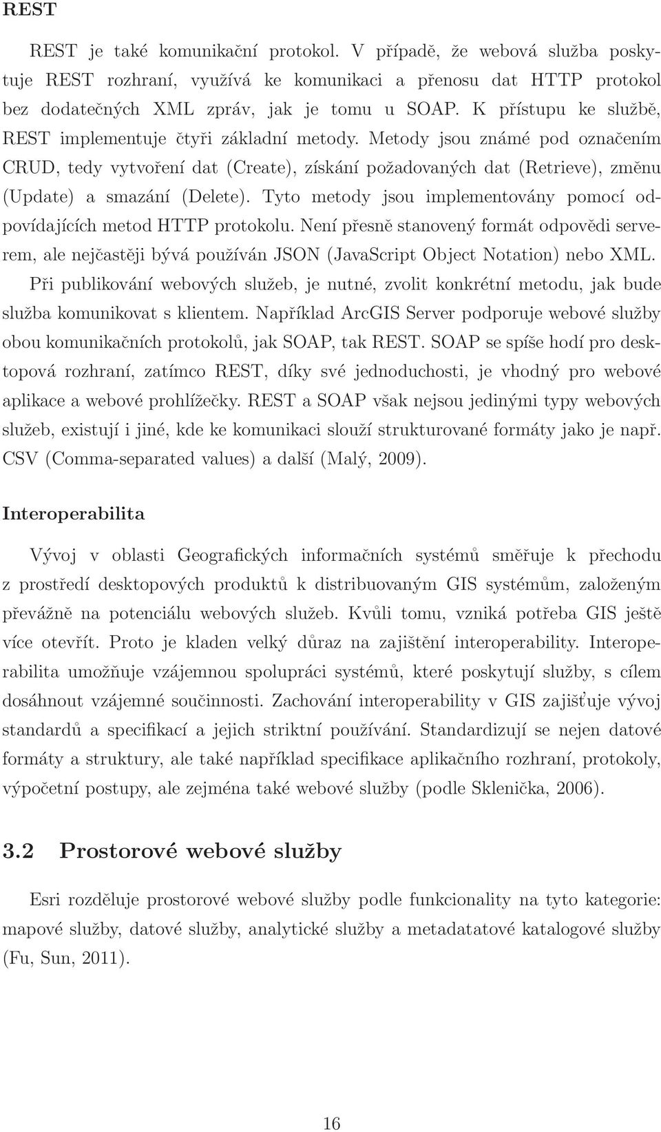 Metody jsou známé pod označením CRUD, tedy vytvoření dat (Create), získání požadovaných dat (Retrieve), změnu (Update) a smazání (Delete).