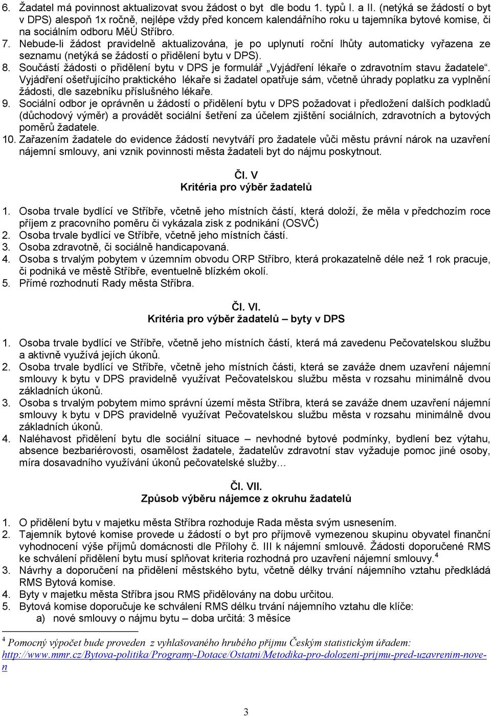 Nebude-li žádost pravidelně aktualizována, je po uplynutí roční lhůty automaticky vyřazena ze seznamu (netýká se žádostí o přidělení bytu v DPS). 8.