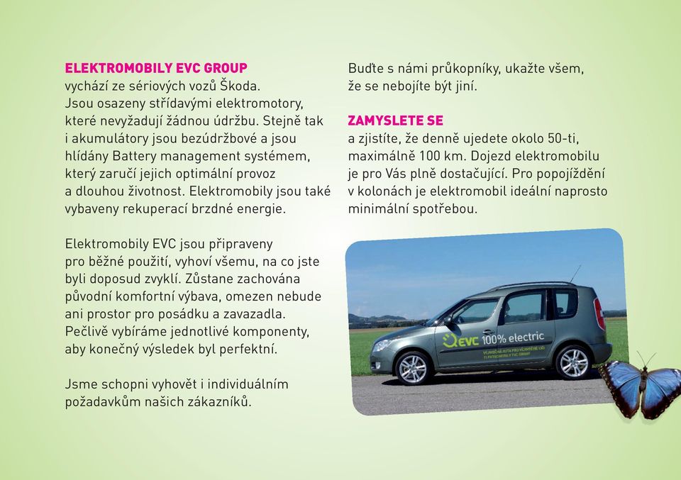 Elektromobily jsou také vybaveny rekuperací brzdné energie. Buďte s námi průkopníky, ukažte všem, že se nebojíte být jiní. ZAMYSLETE SE a zjistíte, že denně ujedete okolo 50-ti, maximálně 100 km.