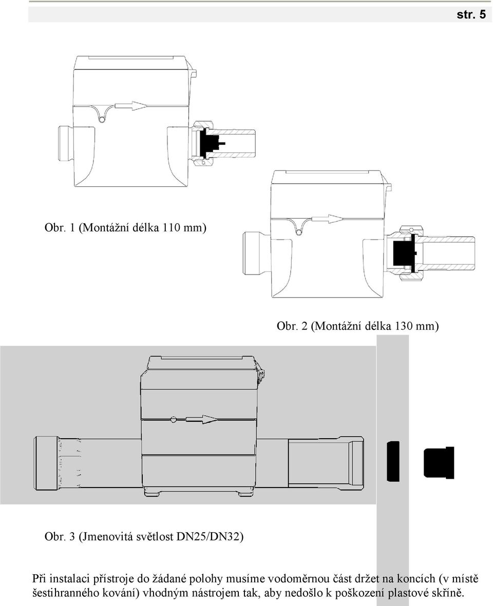 3 (Jmenovitá světlost DN25/DN32) Při instalaci přístroje do žádané