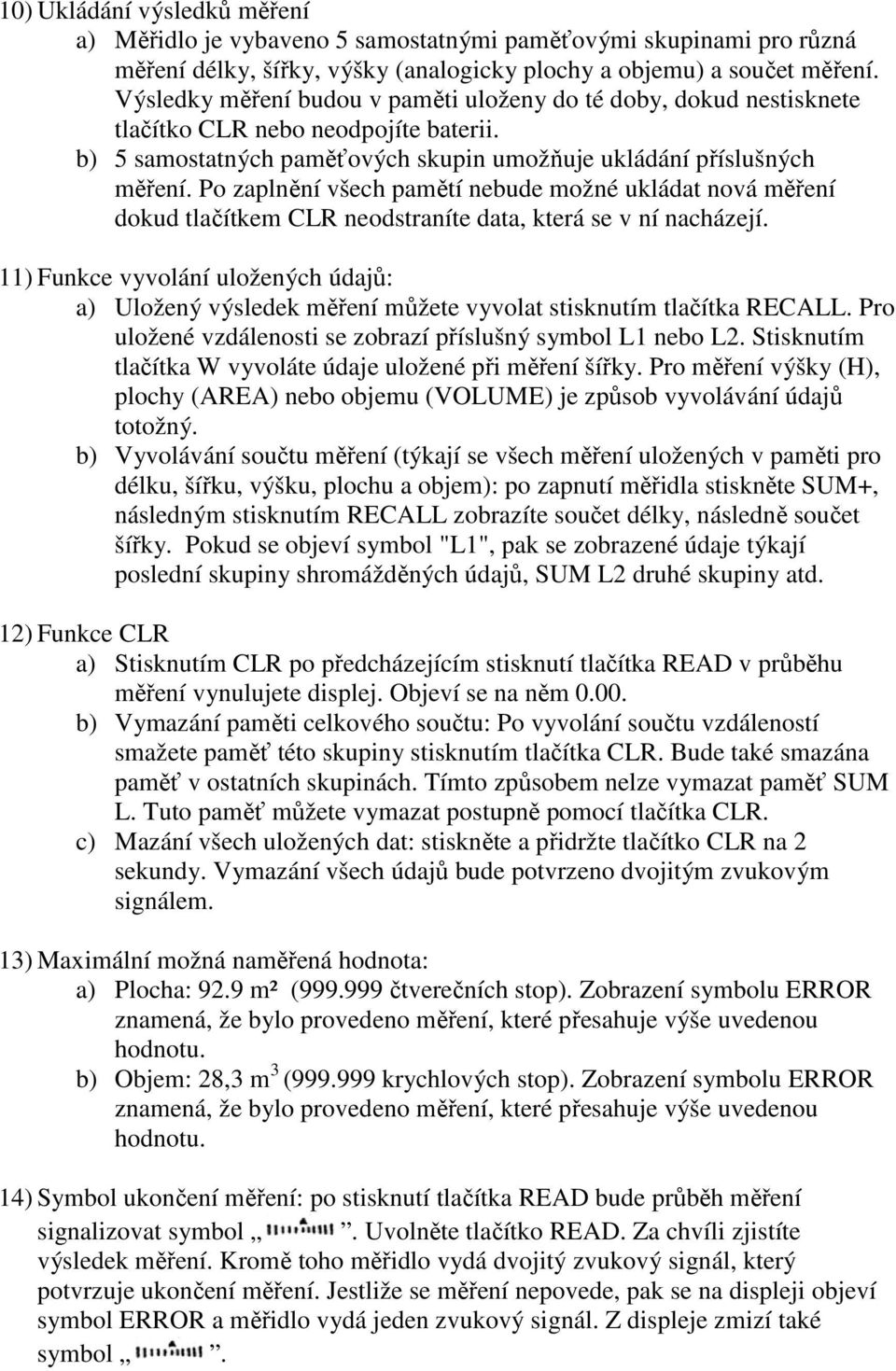 Po zaplnění všech pamětí nebude možné ukládat nová měření dokud tlačítkem CLR neodstraníte data, která se v ní nacházejí.