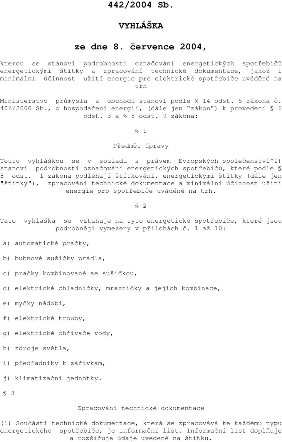 spotřebiče uváděné na trh Ministerstvo průmyslu a obchodu stanoví podle 14 odst. 5 zákona č. 406/2000 Sb., o hospodaření energií, (dále jen "zákon") k provedení 6 odst. 3 a 8 odst.
