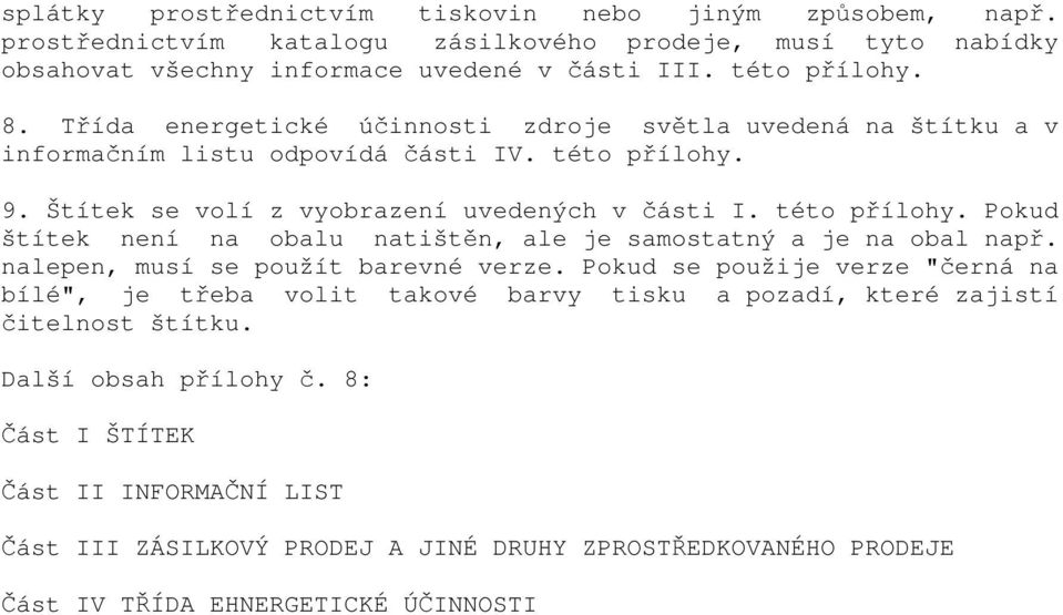 nalepen, musí se použít barevné verze. Pokud se použije verze "černá na bílé", je třeba volit takové barvy tisku a pozadí, které zajistí čitelnost štítku. Další obsah přílohy č.