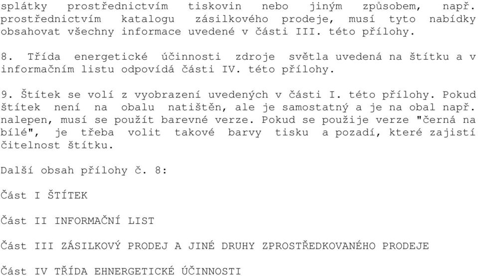 nalepen, musí se použít barevné verze. Pokud se použije verze "černá na bílé", je třeba volit takové barvy tisku a pozadí, které zajistí čitelnost štítku. Další obsah přílohy č.