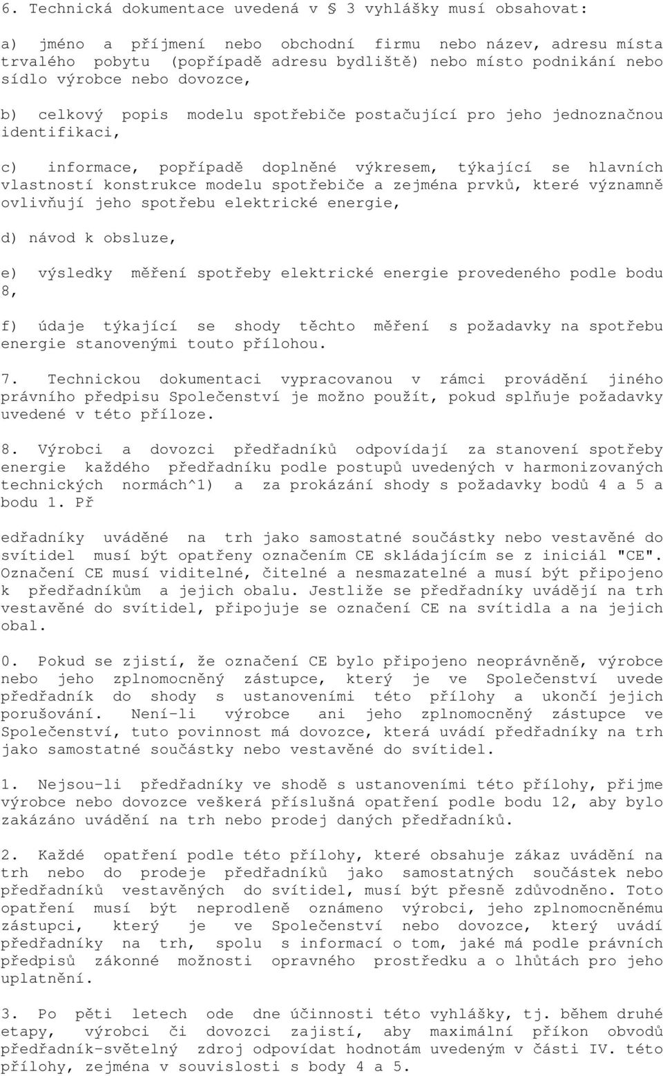 modelu spotřebiče a zejména prvků, které významně ovlivňují jeho spotřebu elektrické energie, d) návod k obsluze, e) výsledky měření spotřeby elektrické energie provedeného podle bodu 8, f) údaje