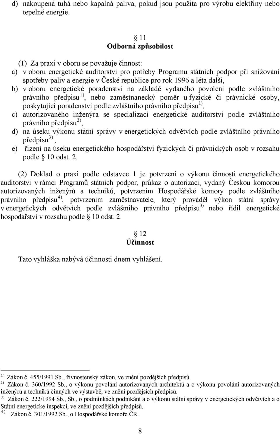 rok 1996 a léta další, b) v oboru energetické poradenství na základě vydaného povolení podle zvláštního právního předpisu 1), nebo zaměstnanecký poměr u fyzické či právnické osoby, poskytující