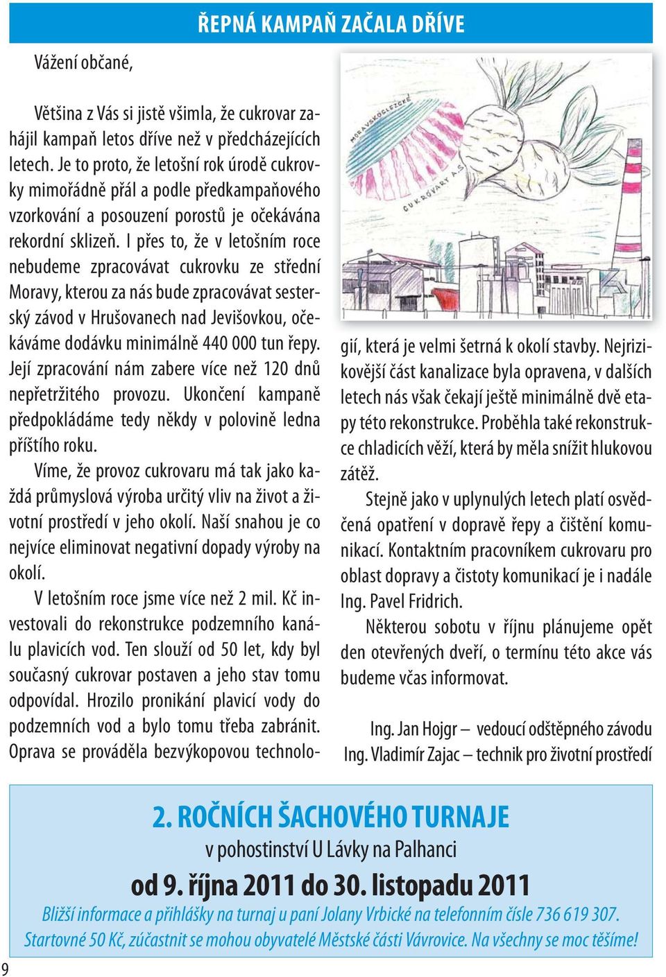 I přes to, že v letošním roce nebudeme zpracovávat cukrovku ze střední Moravy, kterou za nás bude zpracovávat sesterský závod v Hrušovanech nad Jevišovkou, očekáváme dodávku minimálně 440 000 tun