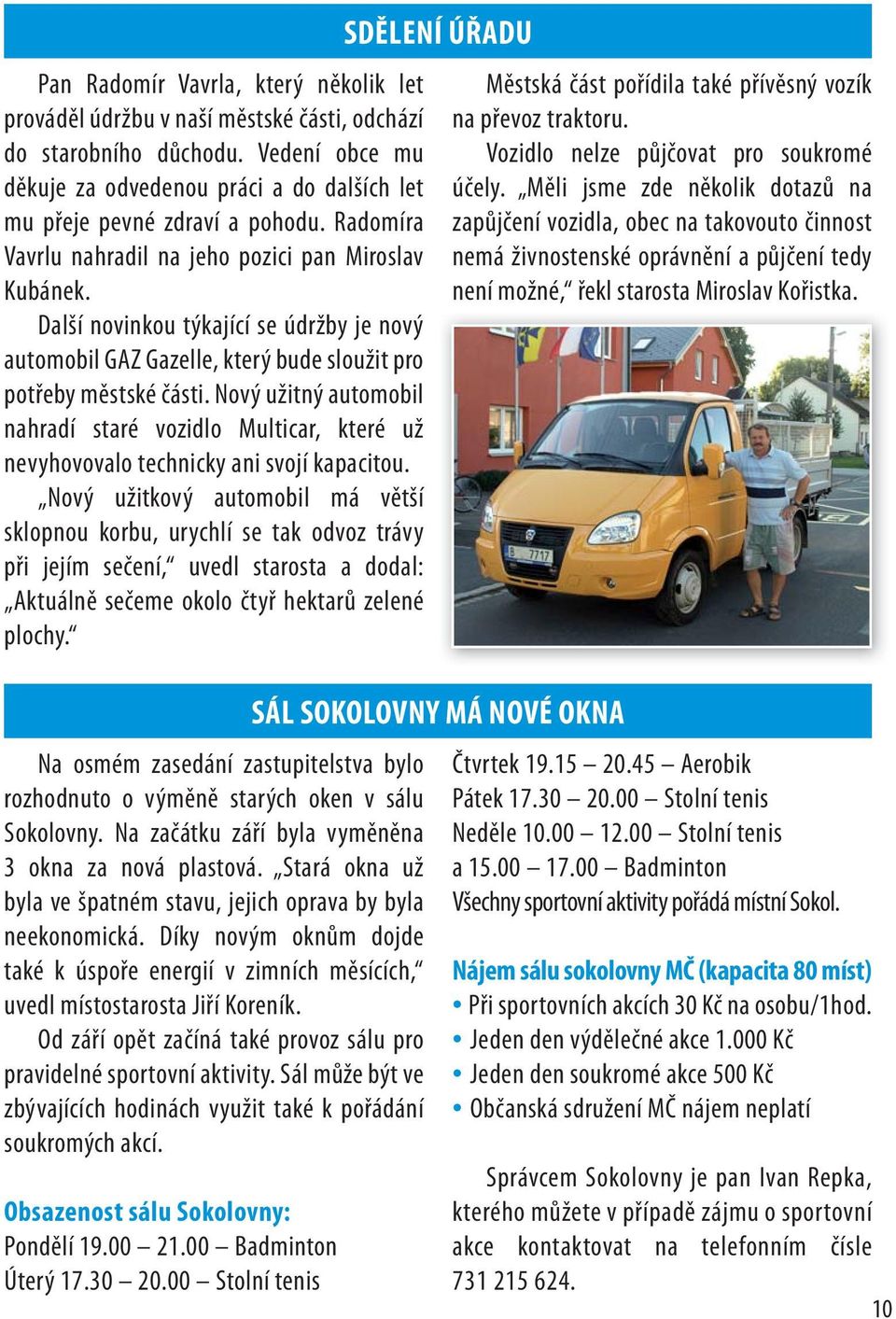 Nový užitný automobil nahradí staré vozidlo Multicar, které už nevyhovovalo technicky ani svojí kapacitou.