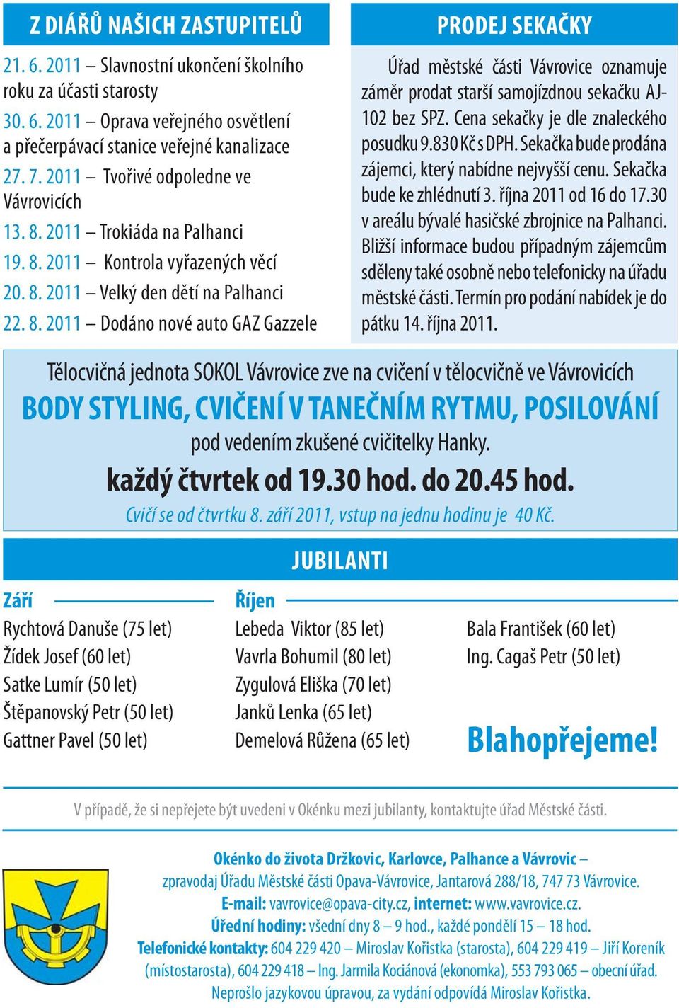 Cena sekačky je dle znaleckého posudku 9.830 Kč s DPH. Sekačka bude prodána zájemci, který nabídne nejvyšší cenu. Sekačka bude ke zhlédnutí 3. října 2011 od 16 do 17.