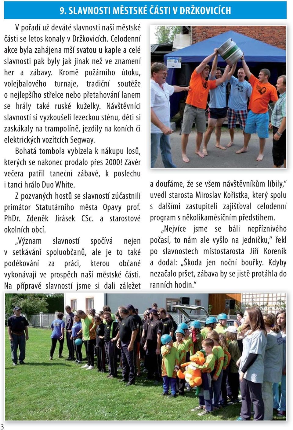 Kromě požárního útoku, volejbalového turnaje, tradiční soutěže o nejlepšího střelce nebo přetahování lanem se hrály také ruské kuželky.