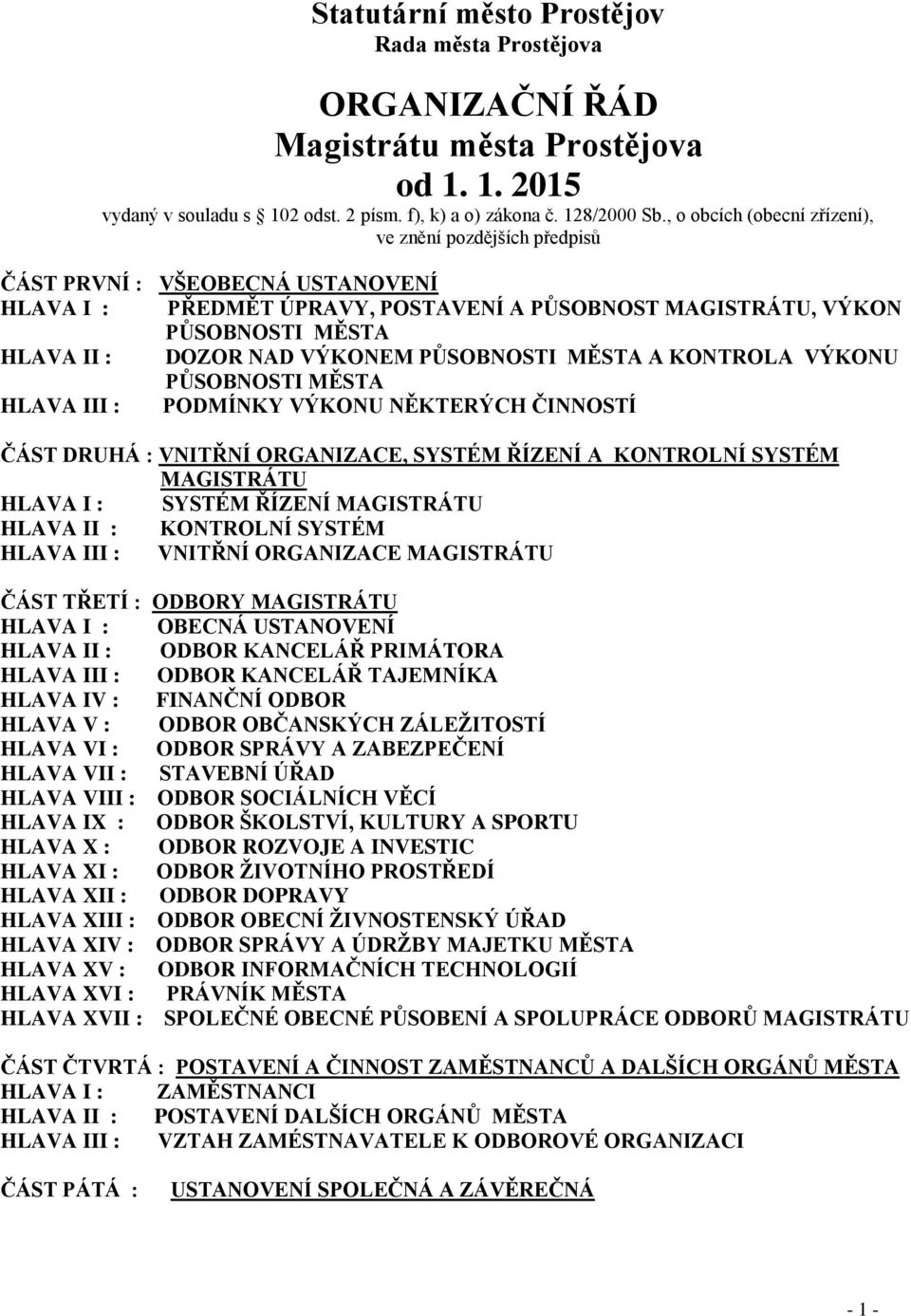 VÝKONEM PŮSOBNOSTI MĚSTA A KONTROLA VÝKONU PŮSOBNOSTI MĚSTA HLAVA III : PODMÍNKY VÝKONU NĚKTERÝCH ČINNOSTÍ ČÁST DRUHÁ : VNITŘNÍ ORGANIZACE, SYSTÉM ŘÍZENÍ A KONTROLNÍ SYSTÉM MAGISTRÁTU HLAVA I :