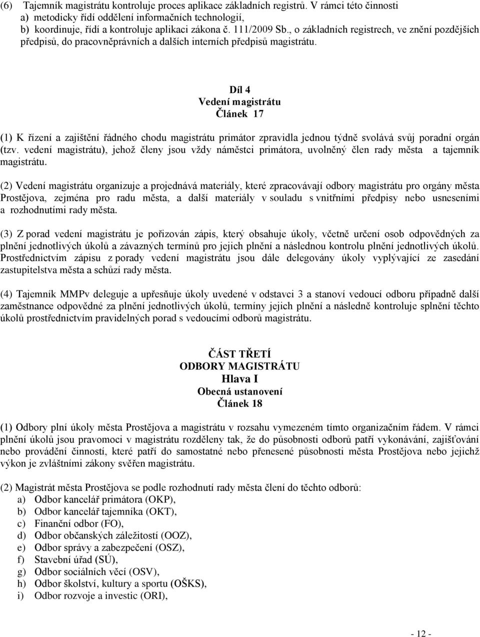 Díl 4 Vedení magistrátu Článek 17 (1) K řízení a zajištění řádného chodu magistrátu primátor zpravidla jednou týdně svolává svůj poradní orgán (tzv.