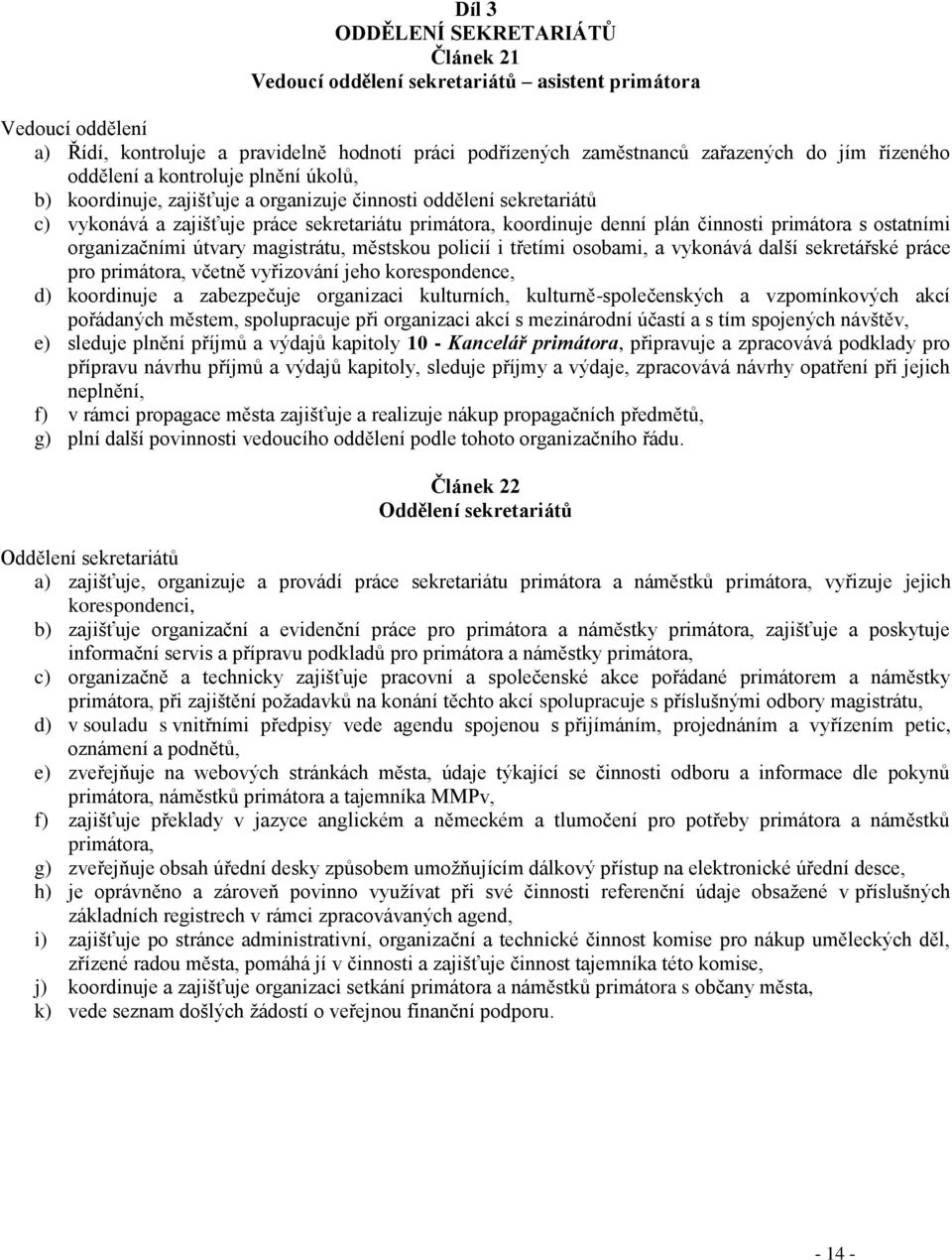 útvary magistrátu, městskou policií i třetími osobami, a vykonává další sekretářské práce pro primátora, včetně vyřizování jeho korespondence, d) koordinuje a zabezpečuje organizaci kulturních,