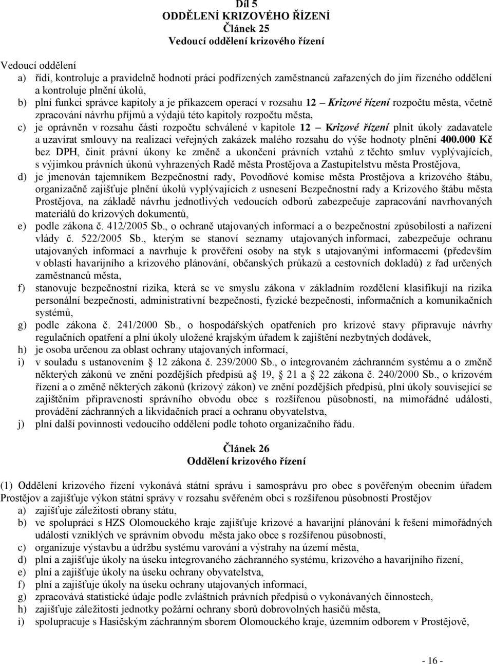 rozpočtu schválené v kapitole 12 Krizové řízení plnit úkoly zadavatele a uzavírat smlouvy na realizaci veřejných zakázek malého rozsahu do výše hodnoty plnění 400.