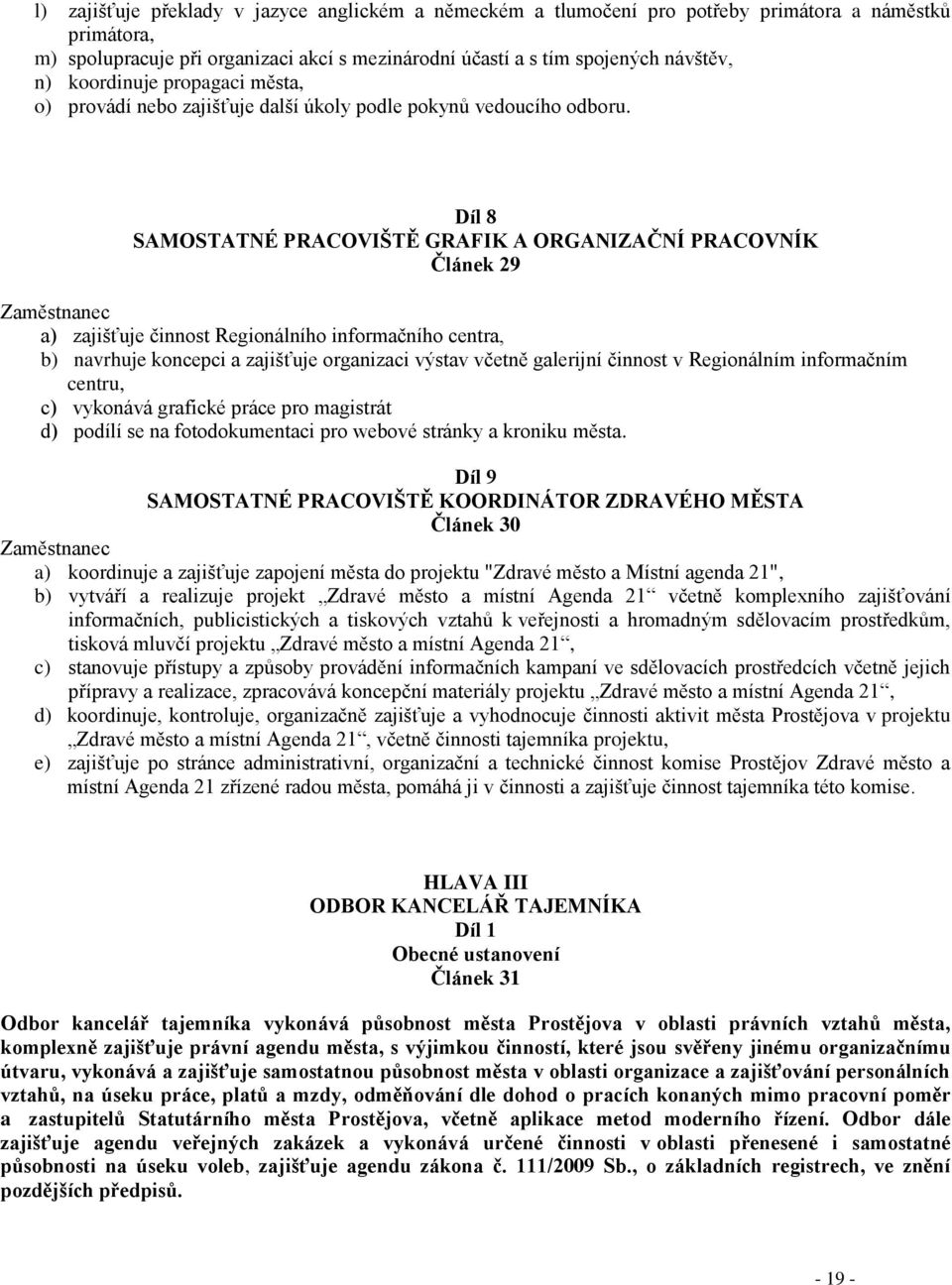 Díl 8 SAMOSTATNÉ PRACOVIŠTĚ GRAFIK A ORGANIZAČNÍ PRACOVNÍK Článek 29 Zaměstnanec a) zajišťuje činnost Regionálního informačního centra, b) navrhuje koncepci a zajišťuje organizaci výstav včetně