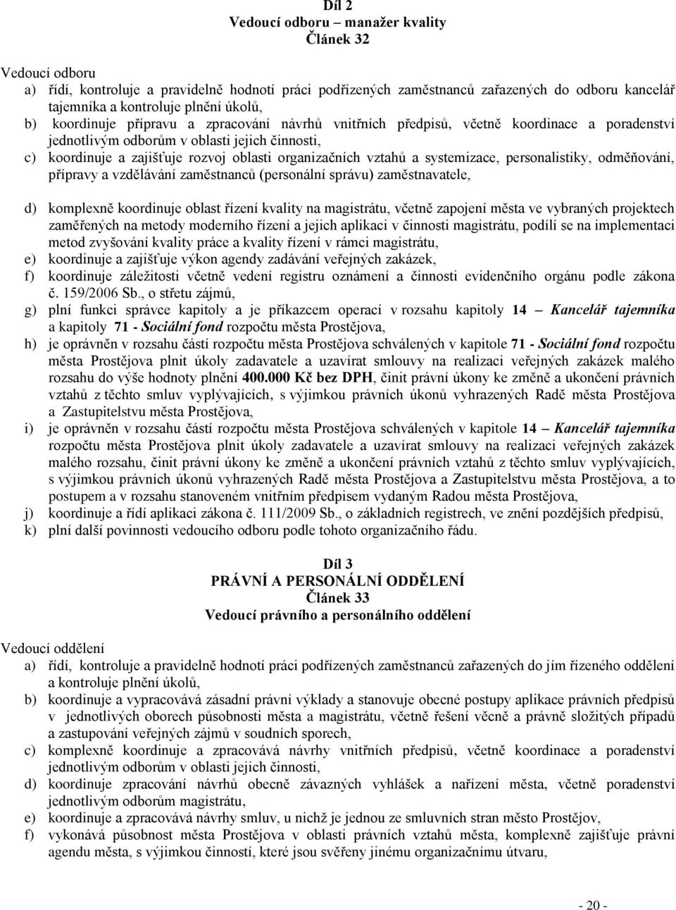 vztahů a systemizace, personalistiky, odměňování, přípravy a vzdělávání zaměstnanců (personální správu) zaměstnavatele, d) komplexně koordinuje oblast řízení kvality na magistrátu, včetně zapojení