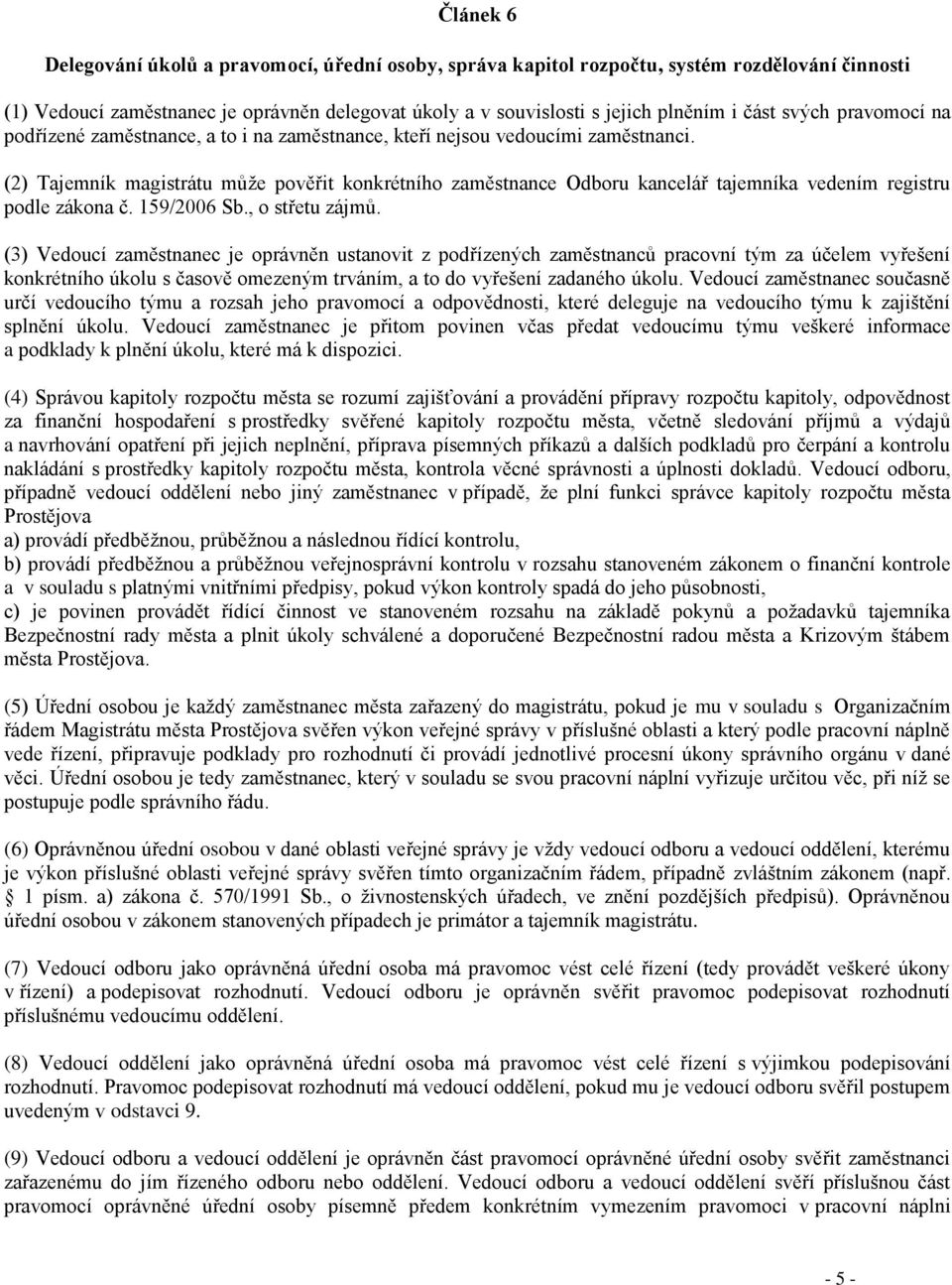 (2) Tajemník magistrátu může pověřit konkrétního zaměstnance Odboru kancelář tajemníka vedením registru podle zákona č. 159/2006 Sb., o střetu zájmů.