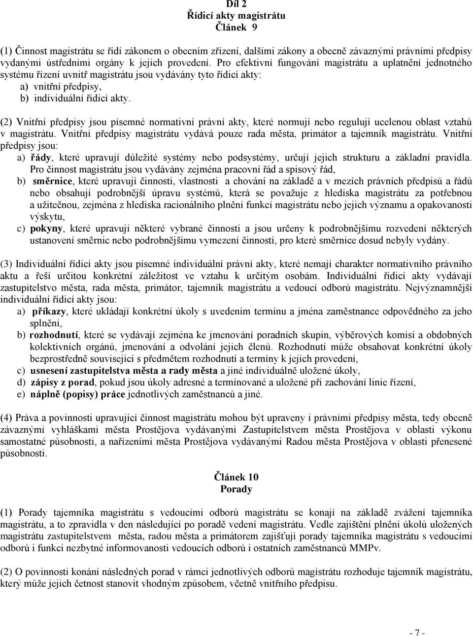 (2) Vnitřní předpisy jsou písemné normativní právní akty, které normují nebo regulují ucelenou oblast vztahů v magistrátu.