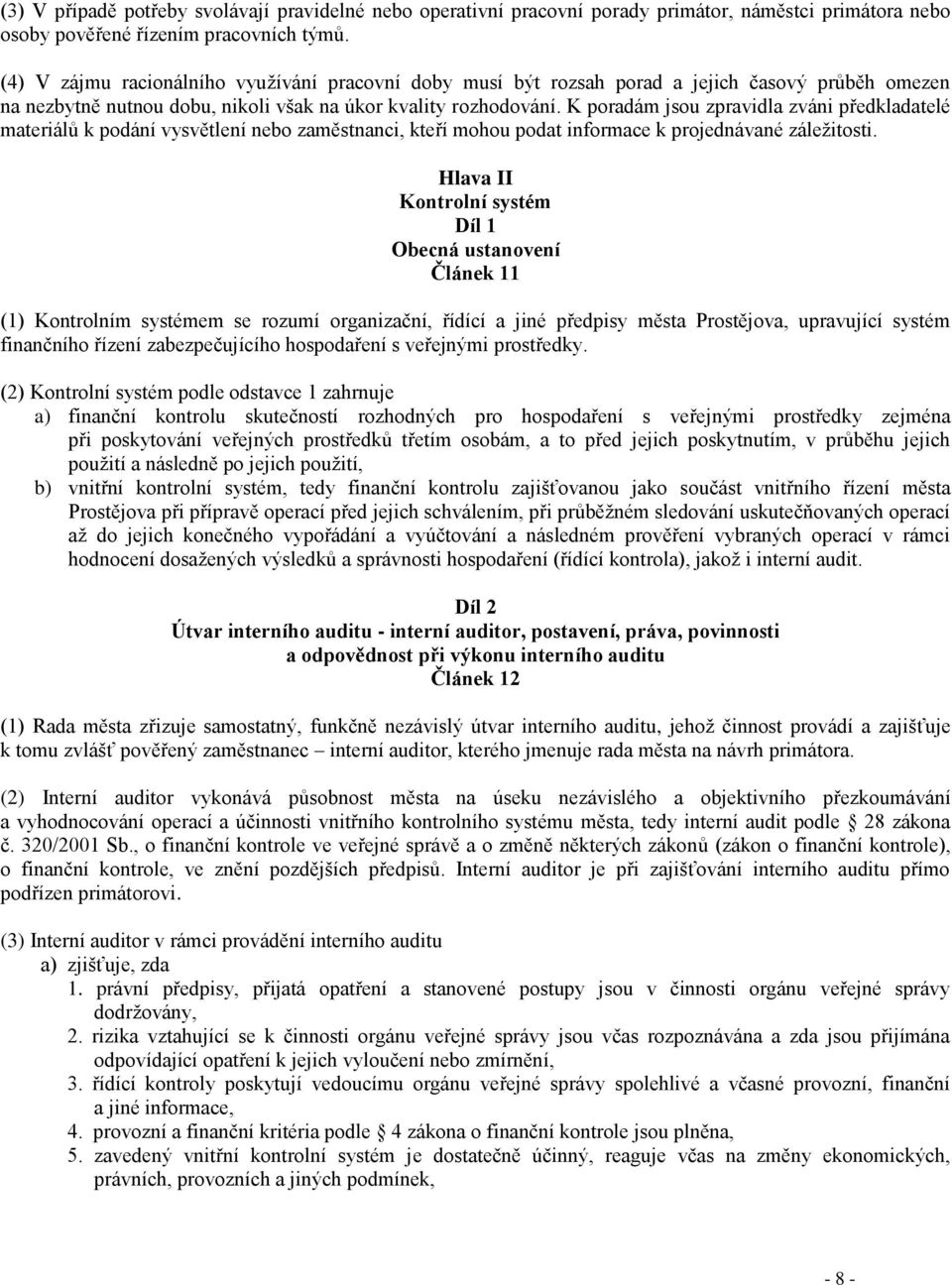 K poradám jsou zpravidla zváni předkladatelé materiálů k podání vysvětlení nebo zaměstnanci, kteří mohou podat informace k projednávané záležitosti.