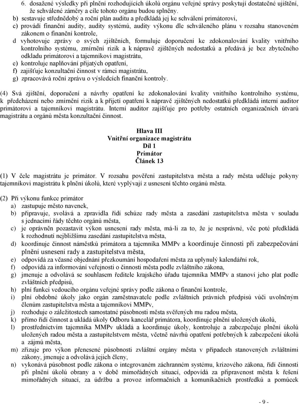 finanční kontrole, d vyhotovuje zprávy o svých zjištěních, formuluje doporučení ke zdokonalování kvality vnitřního kontrolního systému, zmírnění rizik a k nápravě zjištěných nedostatků a předává je