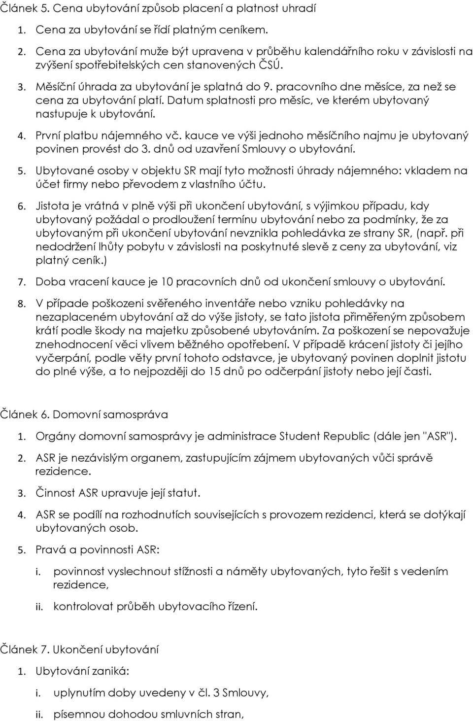 pracovního dne měsíce, za než se cena za ubytování platí. Datum splatnosti pro měsíc, ve kterém ubytovaný nastupuje k ubytování. 4. První platbu nájemného vč.