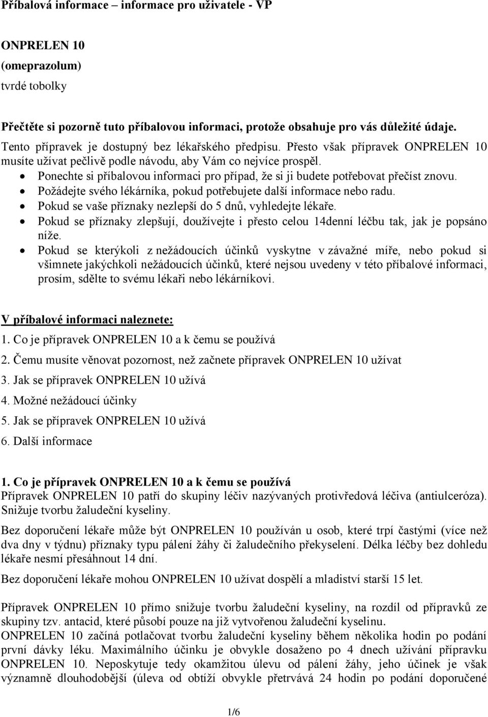 Ponechte si příbalovou informaci pro případ, že si ji budete potřebovat přečíst znovu. Požádejte svého lékárníka, pokud potřebujete další informace nebo radu.