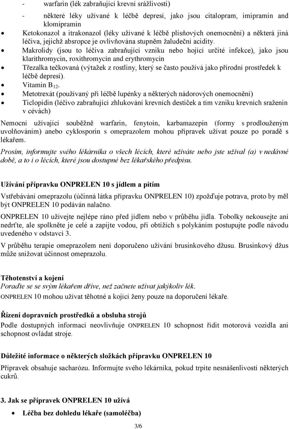 Makrolidy (jsou to léčiva zabraňující vzniku nebo hojící určité infekce), jako jsou klarithromycin, roxithromycin and erythromycin Třezalka tečkovaná (výtažek z rostliny, který se často používá jako