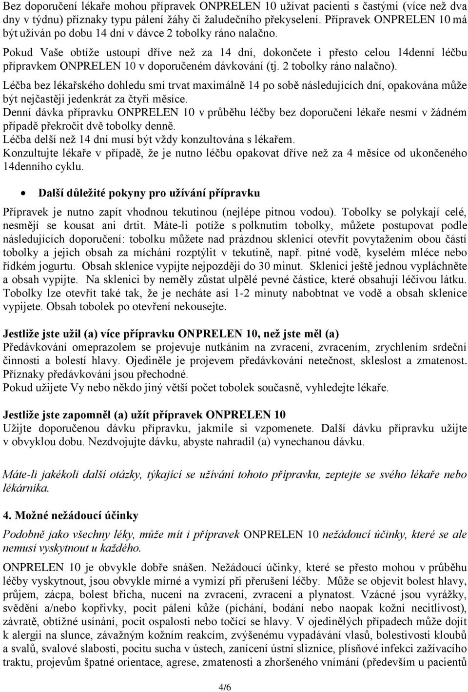 Pokud Vaše obtíže ustoupí dříve než za 14 dní, dokončete i přesto celou 14denní léčbu přípravkem ONPRELEN 10 v doporučeném dávkování (tj. 2 tobolky ráno nalačno).