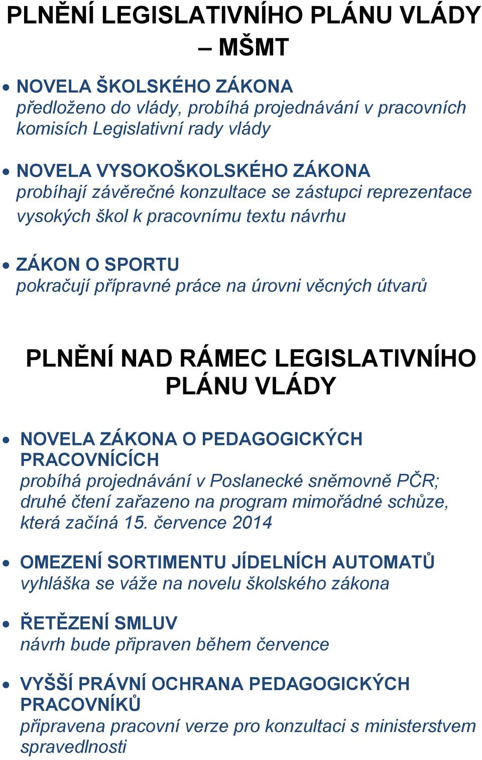 NOVELA ZÁKONA O PEDAGOGICKÝCH PRACOVNÍCÍCH probíhá projednávání v Poslanecké sněmovně PČR; druhé čtení zařazeno na program mimořádné schůze, která začíná 15.