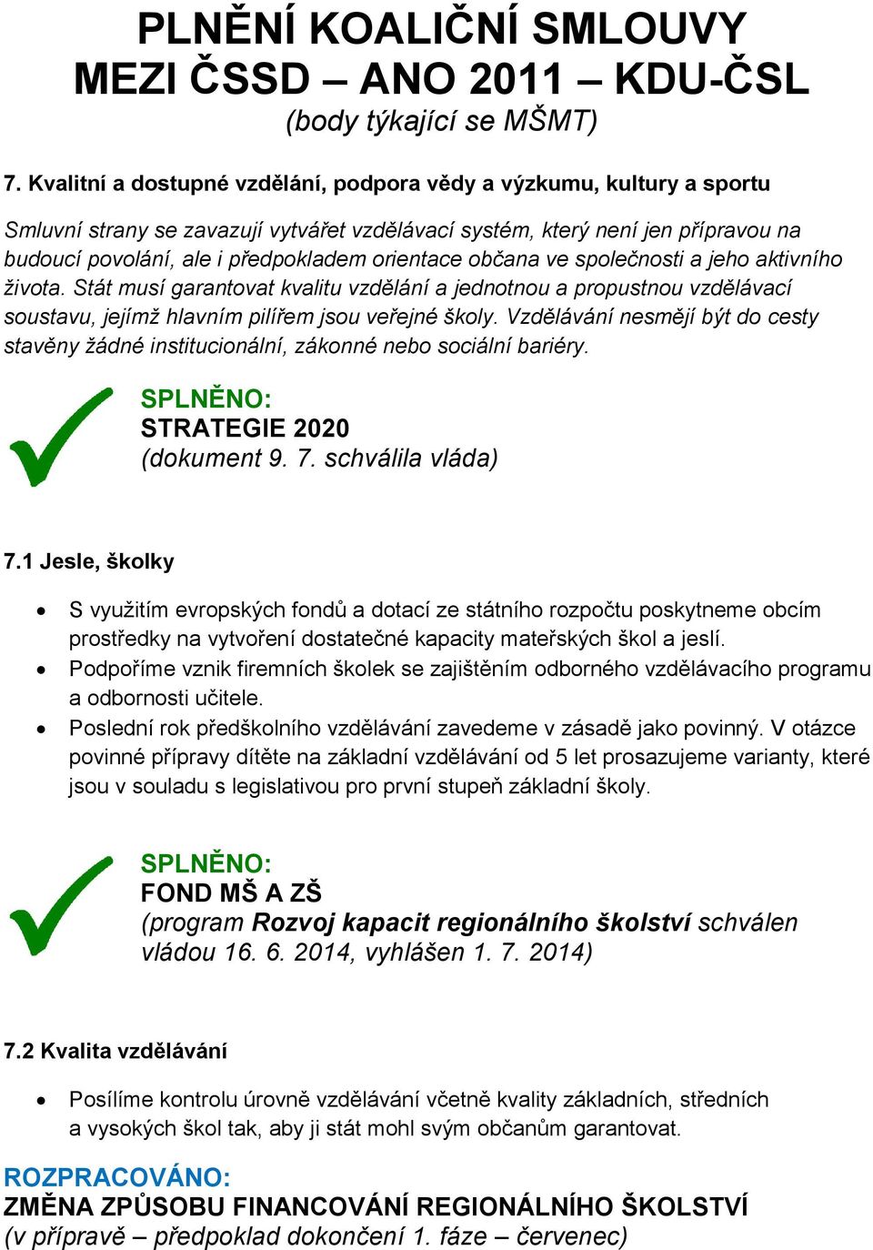 orientace občana ve společnosti a jeho aktivního života. Stát musí garantovat kvalitu vzdělání a jednotnou a propustnou vzdělávací soustavu, jejímž hlavním pilířem jsou veřejné školy.