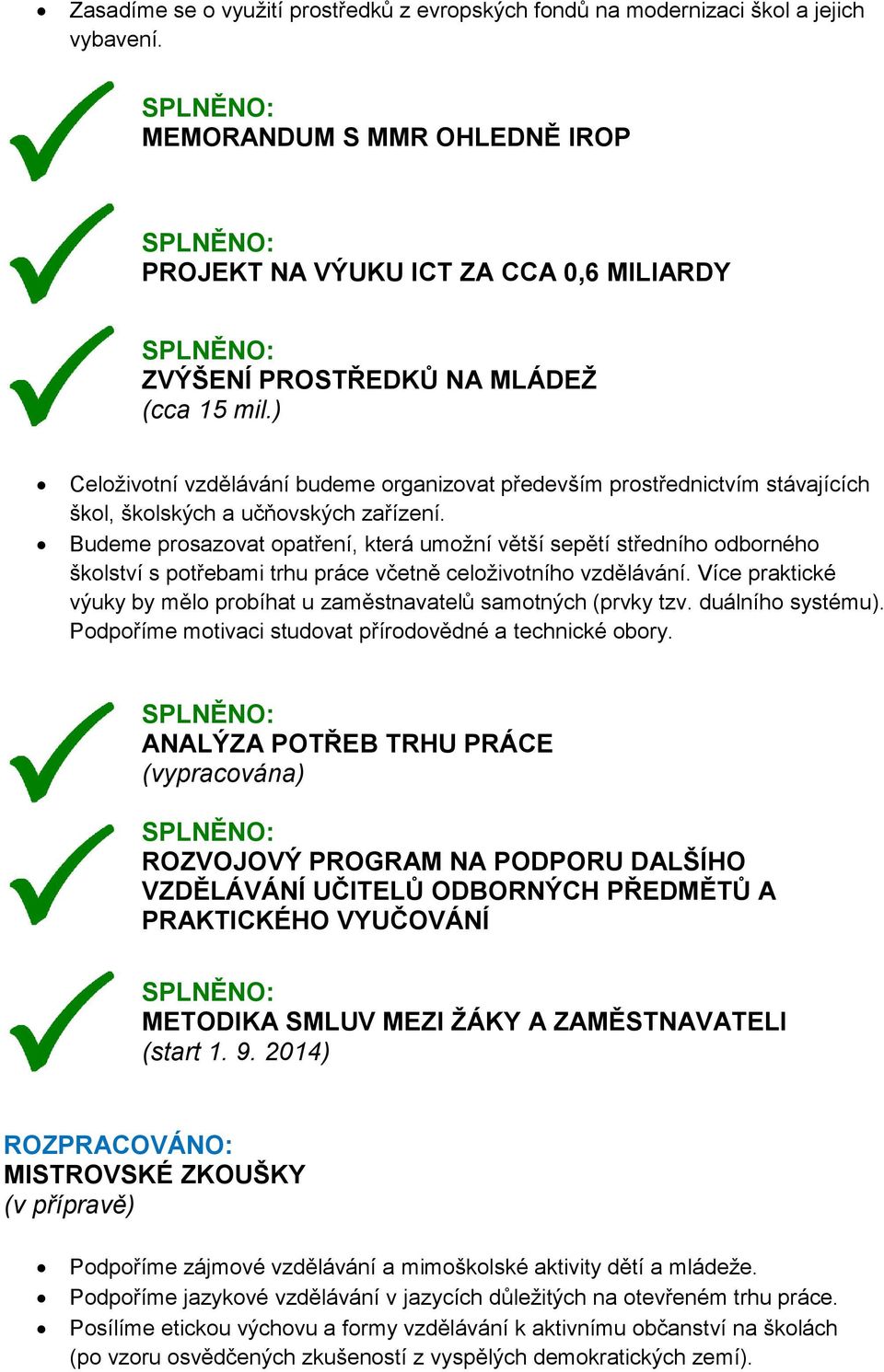 ) Celoživotní vzdělávání budeme organizovat především prostřednictvím stávajících škol, školských a učňovských zařízení.