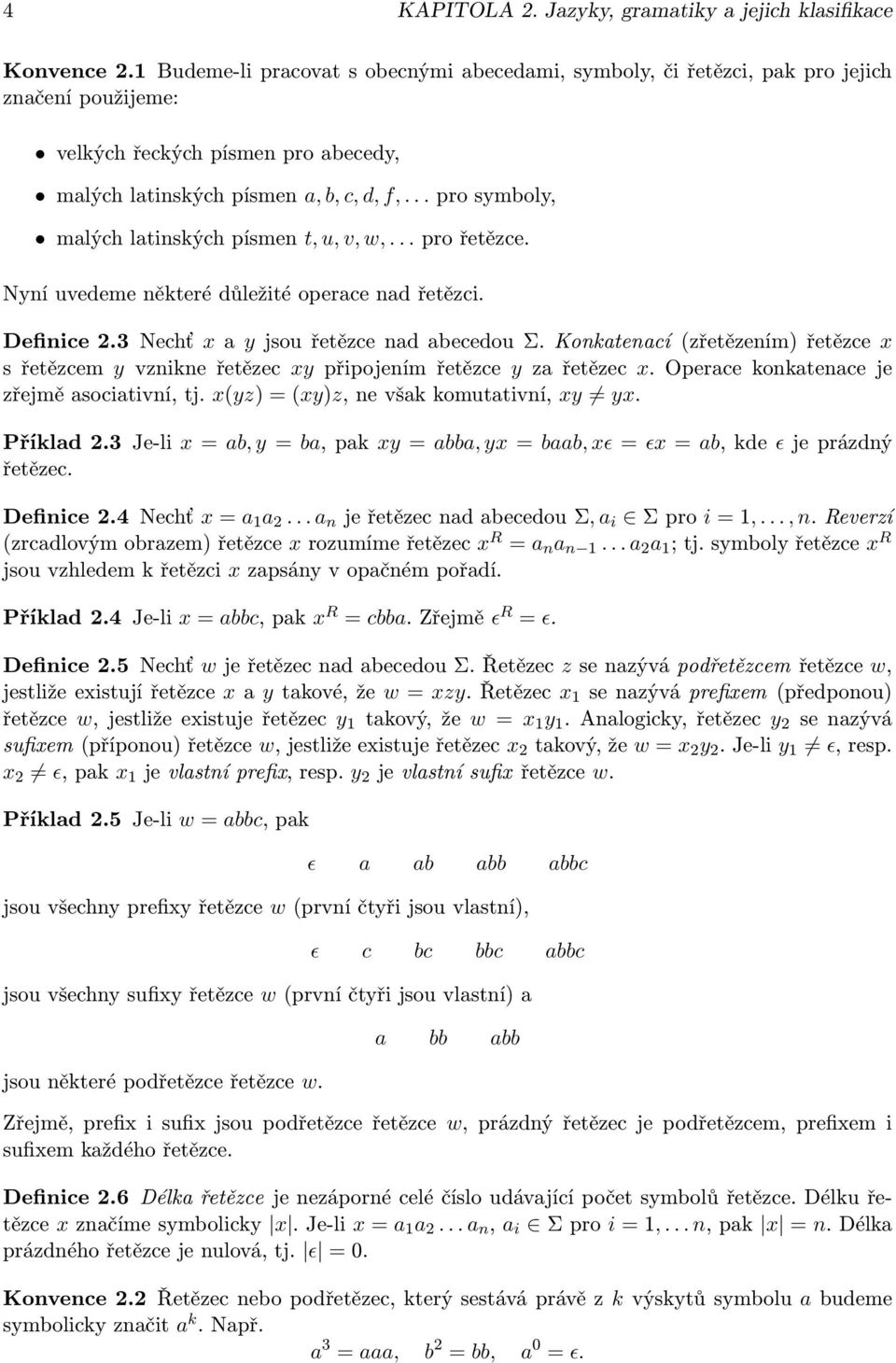 .. pro symboly, malých latinských písmen t, u, v, w,... pro řetězce. Nyní uvedeme některé důležité operace nad řetězci. Definice 2.3 Nechť x a y jsou řetězce nad abecedou Σ.