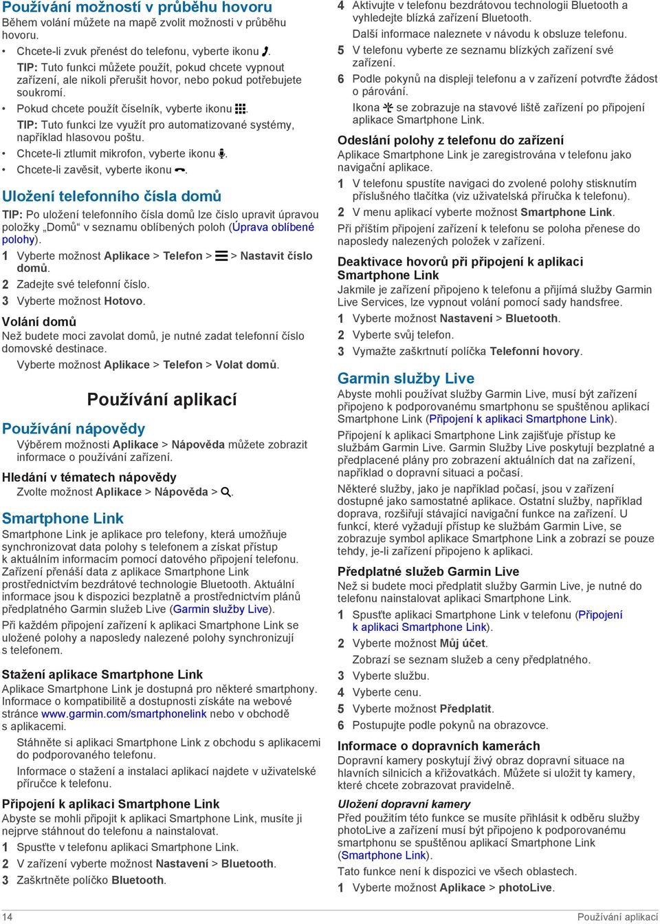 TIP: Tuto funkci lze využít pro automatizované systémy, například hlasovou poštu. Chcete-li ztlumit mikrofon, vyberte ikonu. Chcete-li zavěsit, vyberte ikonu.