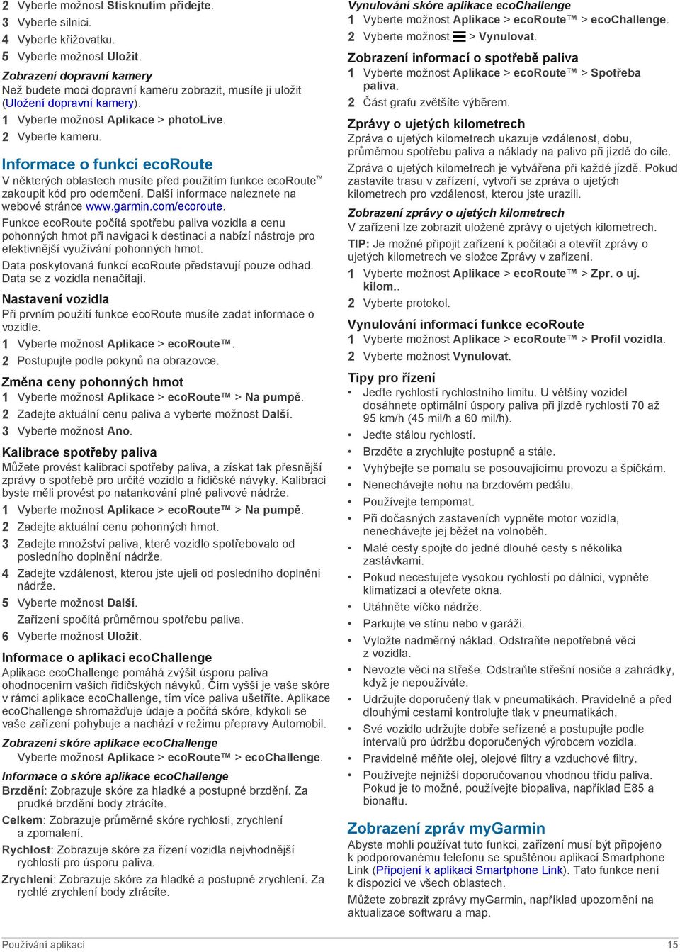 Informace o funkci ecoroute V některých oblastech musíte před použitím funkce ecoroute zakoupit kód pro odemčení. Další informace naleznete na webové stránce www.garmin.com/ecoroute.