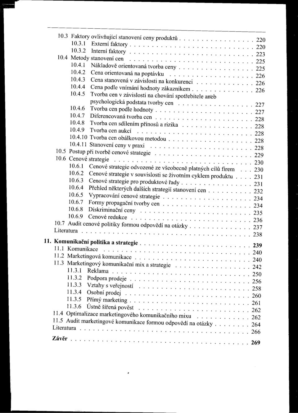 ............ 226 10.4.4 Cena podie vnímání hodnoty zákazníkem.............. 226 10.4.5 Tvorba cen v závislosti na chování spotrebitele anéb psychologická podstata tvorby cen................. 227 10.4.6 Tvorba cen podie hodnoty.