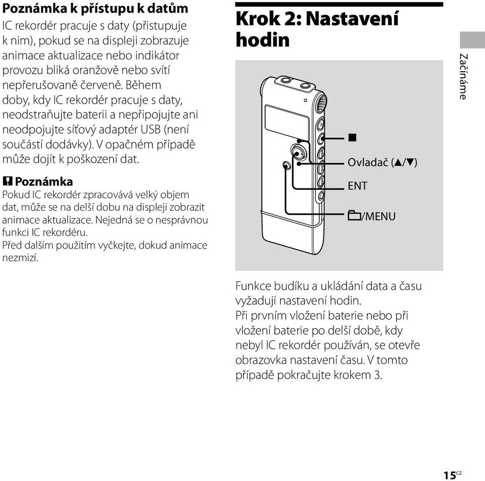 Poznámka Pokud IC rekordér zpracovává velký objem dat, může se na delší dobu na displeji zobrazit animace aktualizace. Nejedná se o nesprávnou funkci IC rekordéru.
