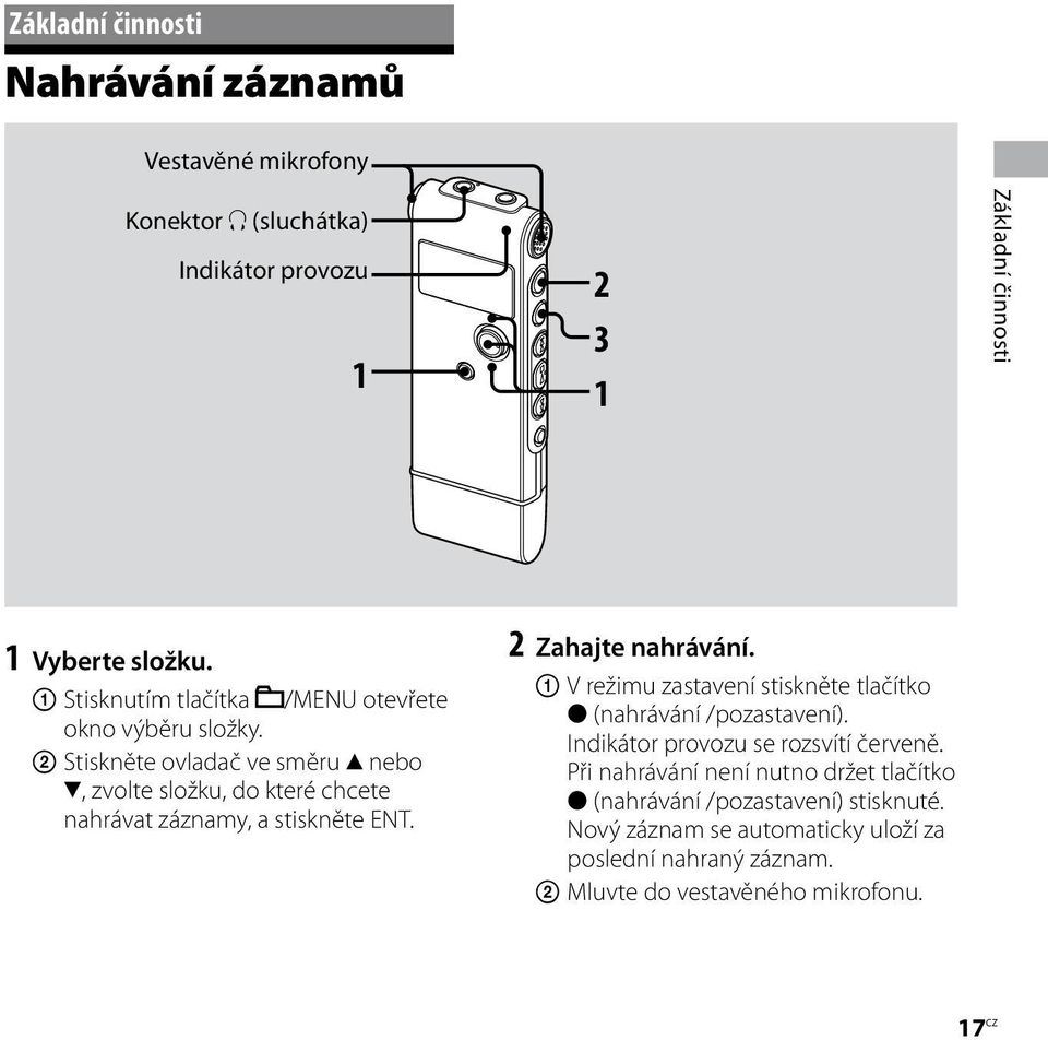 Stiskněte ovladač ve směru nebo, zvolte složku, do které chcete nahrávat záznamy, a stiskněte ENT. 2 Zahajte nahrávání.
