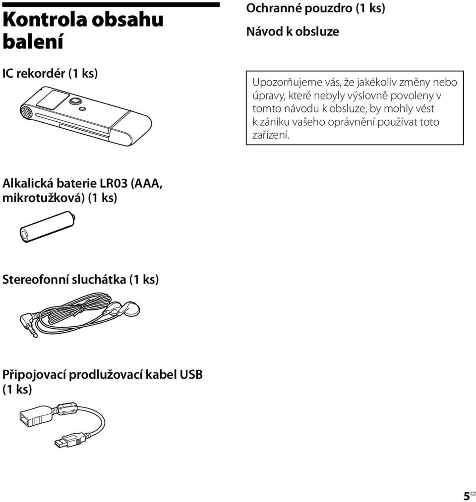 návodu k obsluze, by mohly vést k zániku vašeho oprávnění používat toto zařízení.