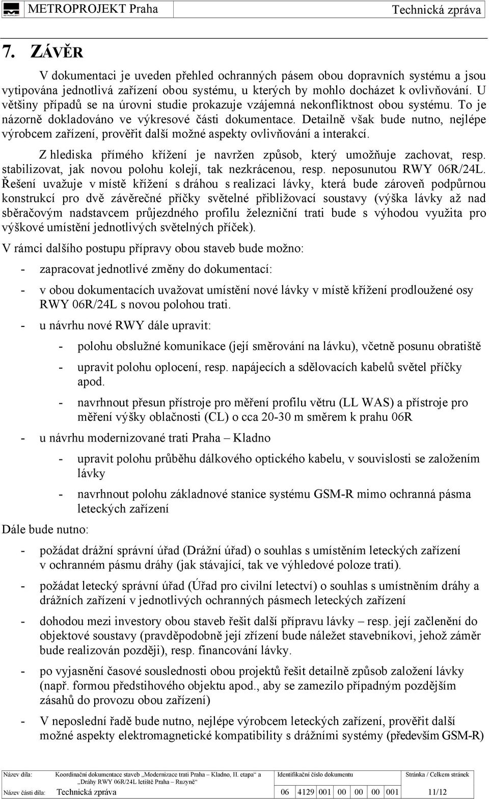 Detailně však bude nutno, nejlépe výrobcem zařízení, prověřit další možné aspekty ovlivňování a interakcí. Z hlediska přímého křížení je navržen způsob, který umožňuje zachovat, resp.