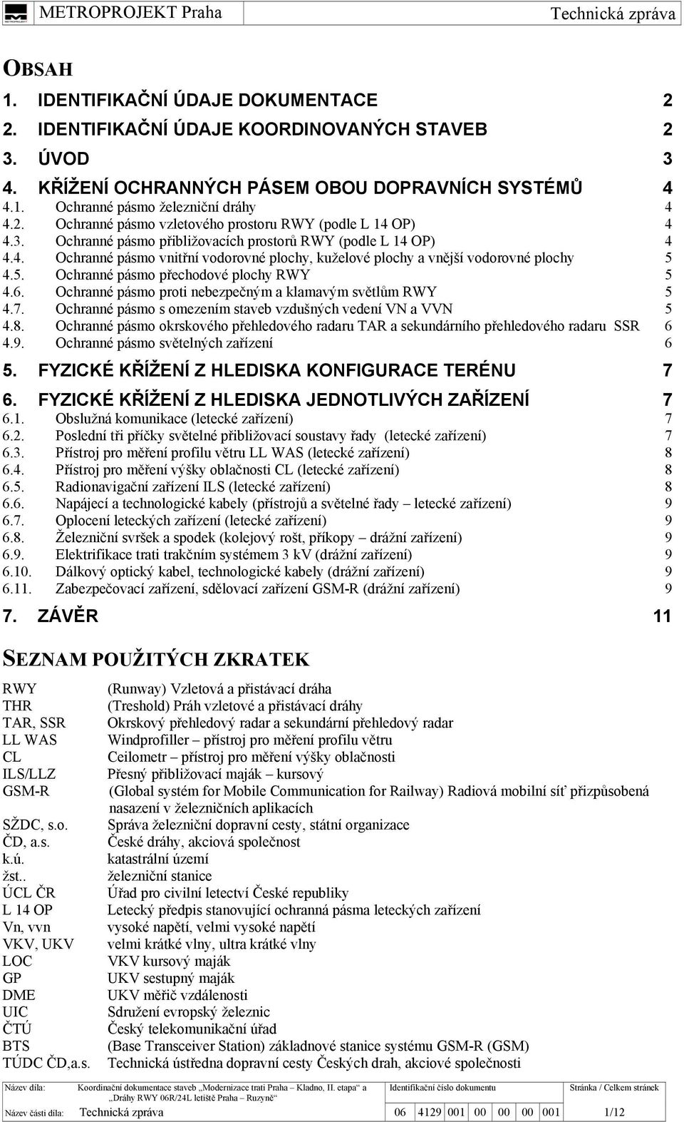 6. Ochranné pásmo proti nebezpečným a klamavým světlům RWY 5 4.7. Ochranné pásmo s omezením staveb vzdušných vedení VN a VVN 5 4.8.