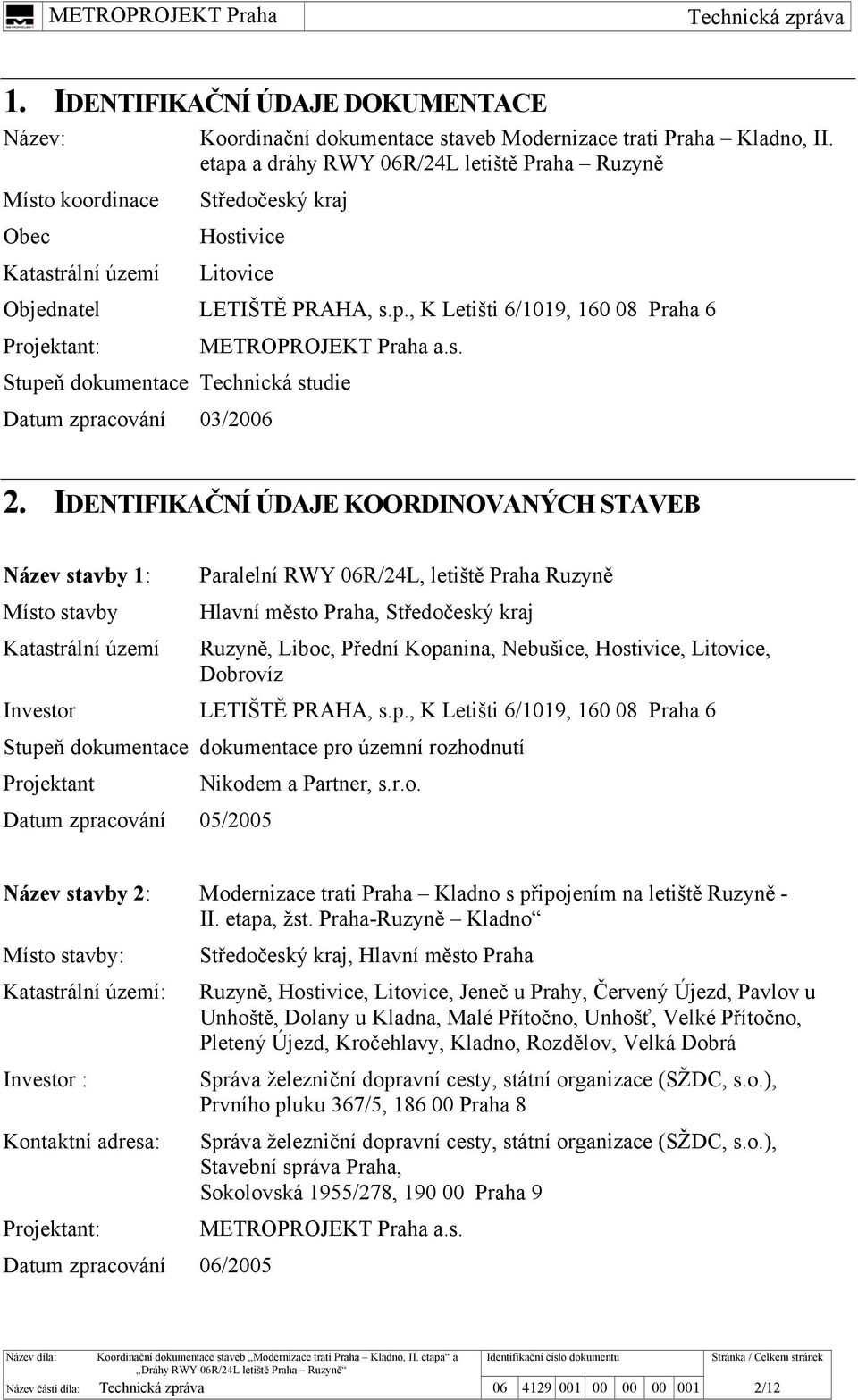 IDENTIFIKAČNÍ ÚDAJE KOORDINOVANÝCH STAVEB Název stavby 1: Místo stavby Katastrální území Paralelní RWY 06R/24L, letiště Praha Ruzyně Hlavní město Praha, Středočeský kraj Ruzyně, Liboc, Přední