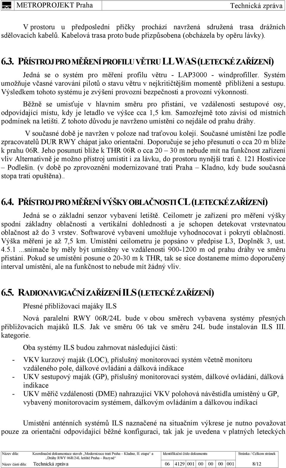 Systém umožňuje včasné varování pilotů o stavu větru v nejkritičtějším momentě přiblížení a sestupu. Výsledkem tohoto systému je zvýšení provozní bezpečnosti a provozní výkonnosti.