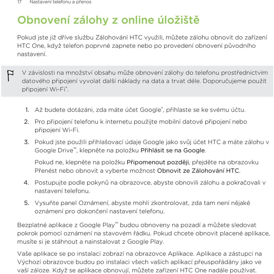 Doporučujeme použít připojení Wi-Fi. 1. Až budete dotázáni, zda máte účet Google, přihlaste se ke svému účtu. 2.