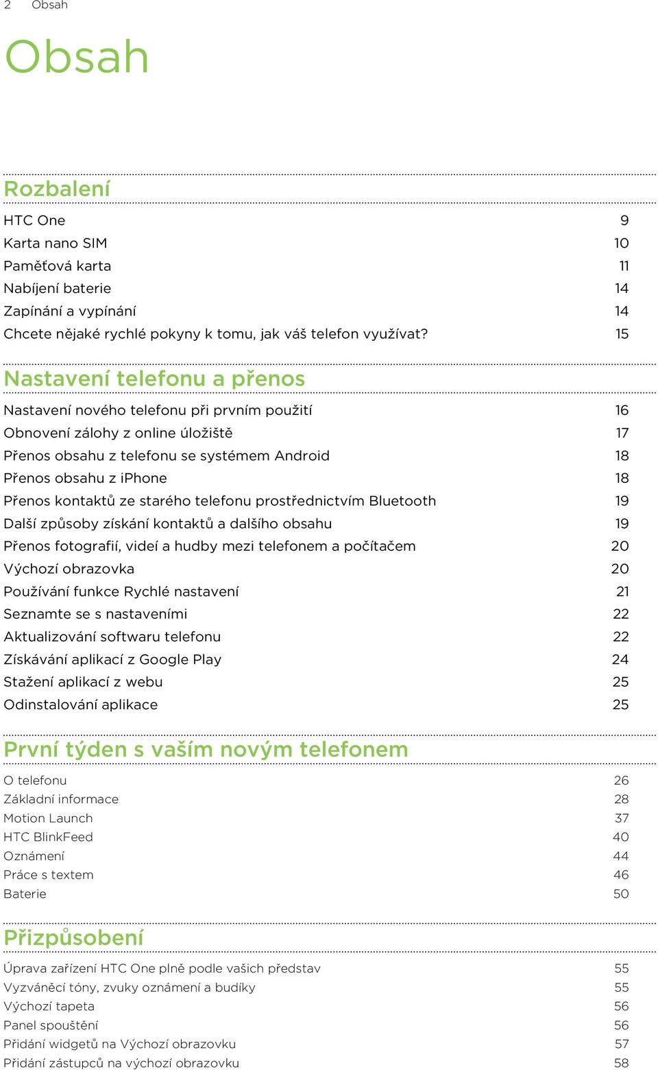 kontaktů ze starého telefonu prostřednictvím Bluetooth 19 Další způsoby získání kontaktů a dalšího obsahu 19 Přenos fotografií, videí a hudby mezi telefonem a počítačem 20 Výchozí obrazovka 20