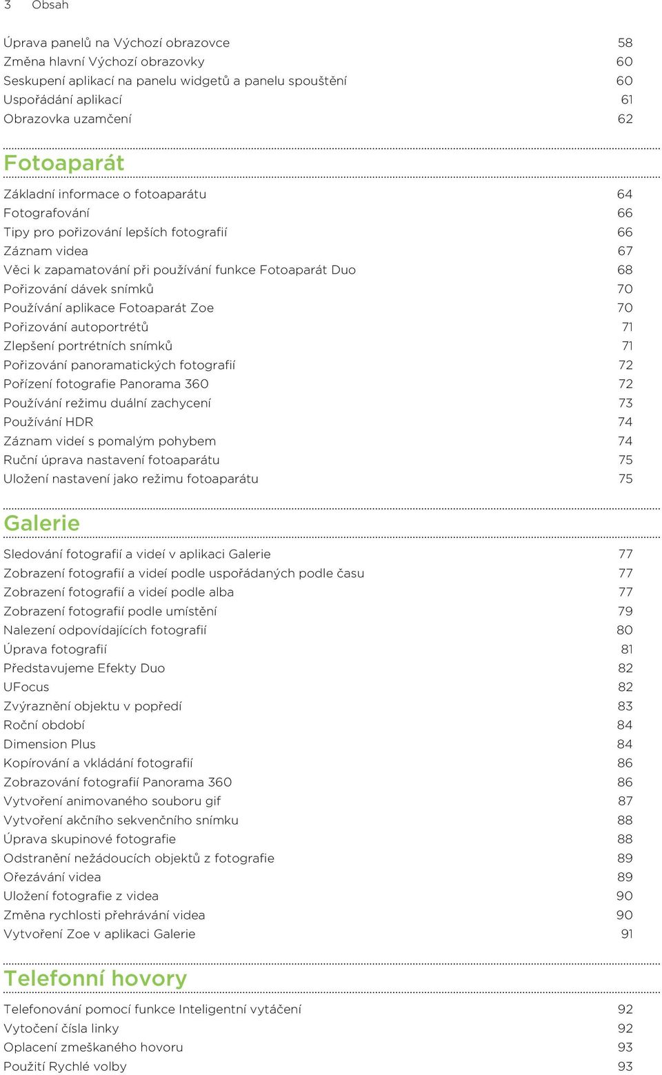 Používání aplikace Fotoaparát Zoe 70 Pořizování autoportrétů 71 Zlepšení portrétních snímků 71 Pořizování panoramatických fotografií 72 Pořízení fotografie Panorama 360 72 Používání režimu duální