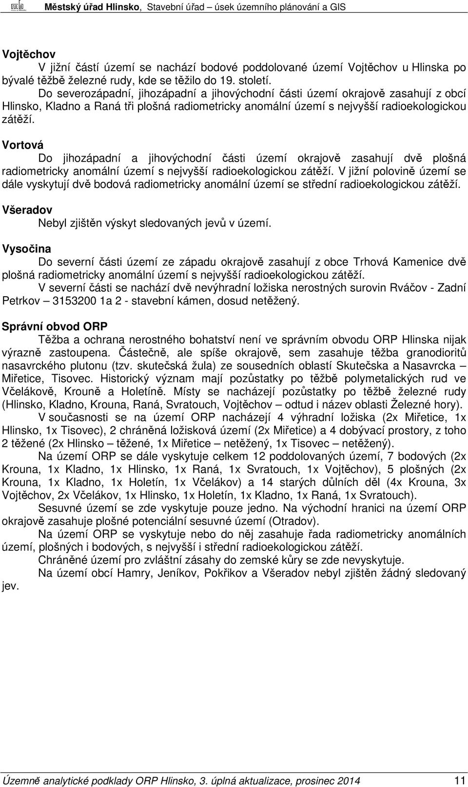 Vortová Do jihozápadní a jihovýchodní části území okrajově zasahují dvě plošná radiometricky anomální území s nejvyšší radioekologickou zátěží.