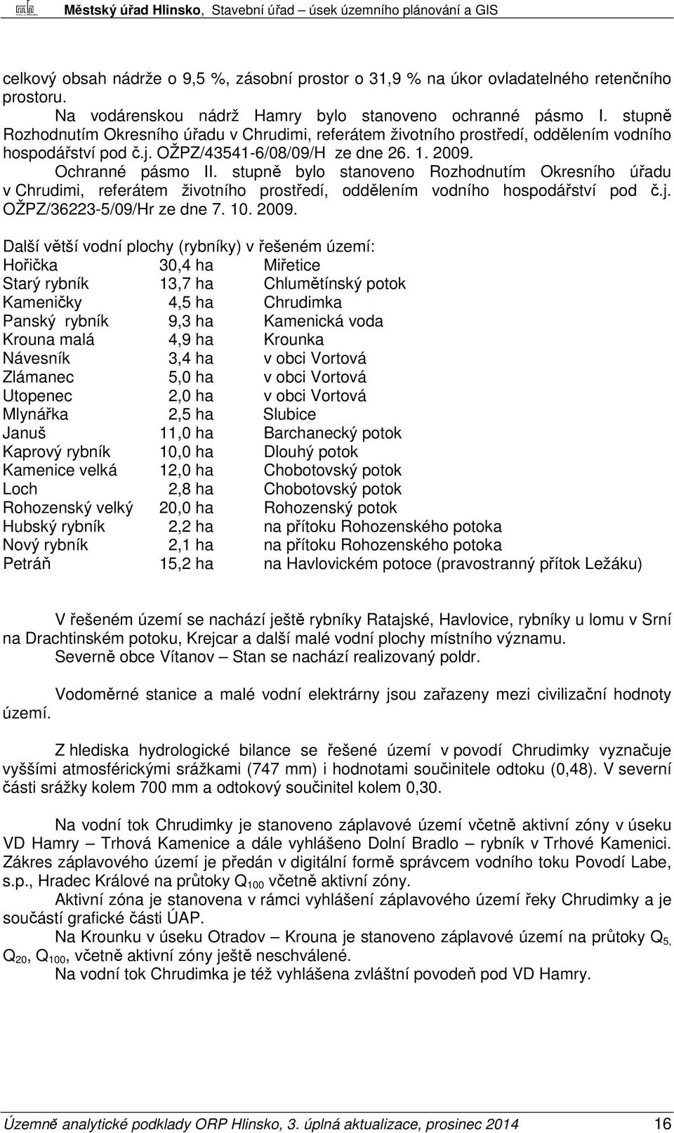 stupně bylo stanoveno Rozhodnutím Okresního úřadu v Chrudimi, referátem životního prostředí, oddělením vodního hospodářství pod č.j. OŽPZ/36223-5/09/Hr ze dne 7. 10. 2009.